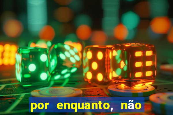 por enquanto, não podemos fazer envios para essa localização.